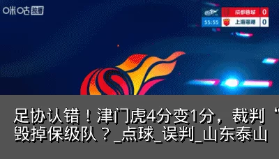 足协认错！津门虎4分变1分，裁判“瞎眼”毁掉保级队？_点球_误判_山东泰山